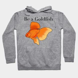 Be a goldfish Hoodie